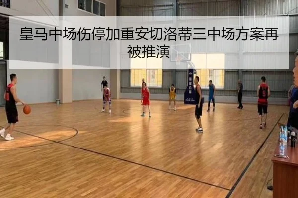 皇马中场伤停加重安切洛蒂三中场方案再被推演